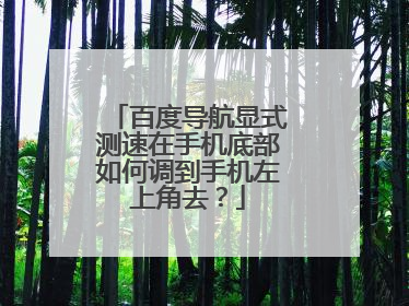 百度导航显式测速在手机底部如何调到手机左上角去?