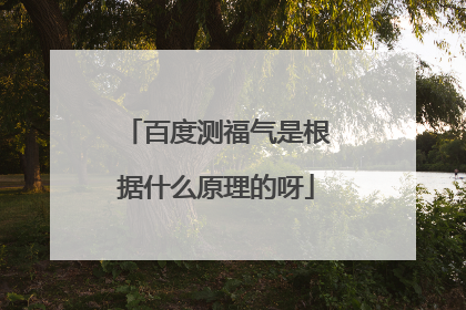 百度测福气是根据什么原理的呀