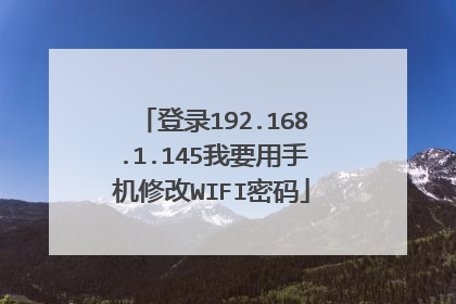 登录192.168.1.145我要用手机修改WIFI密码