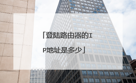 登陆路由器的IP地址是多少