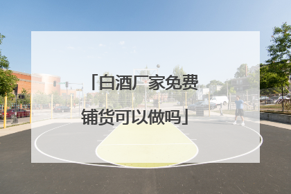 白酒厂家免费铺货可以做吗