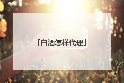 白酒怎样代理