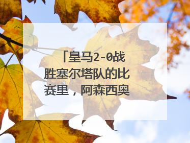 皇马2-0战胜塞尔塔队的比赛里，阿森西奥的表现如何？