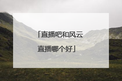 直播吧和风云直播哪个好