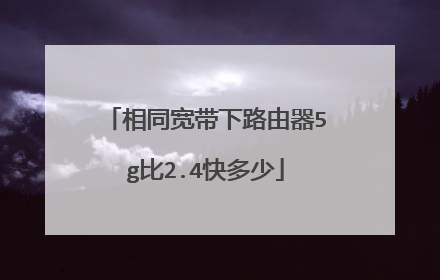 相同宽带下路由器5g比2.4快多少