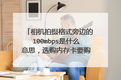 相机拍摄格式旁边的100mbps是什么意思,选购内存卡要购买对应速度的卡吗?