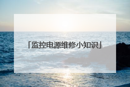 监控电源维修小知识