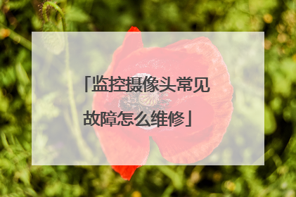 监控摄像头常见故障怎么维修