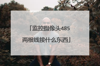 监控摄像头485两根线接什么东西