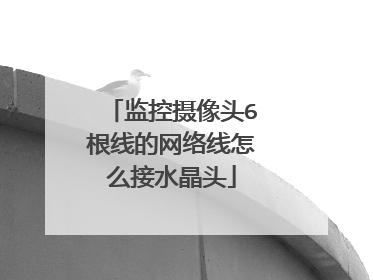 监控摄像头6根线的网络线怎么接水晶头