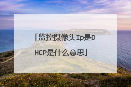 监控摄像头Ip是DHCP是什么意思