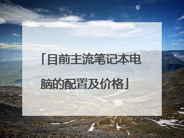 目前主流笔记本电脑的配置及价格