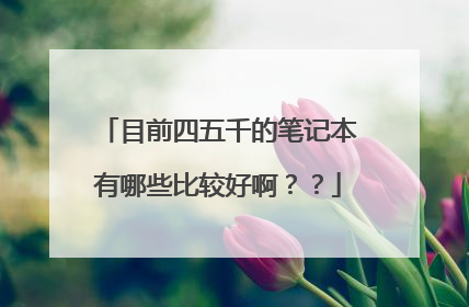 目前四五千的笔记本有哪些比较好啊？？