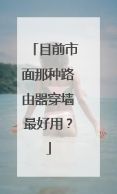 目前市面那种路由器穿墙最好用？