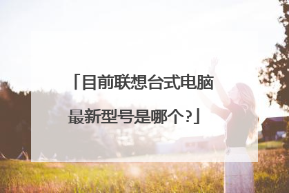 目前联想台式电脑最新型号是哪个?