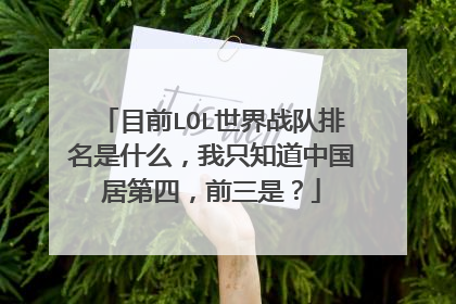 目前LOL世界战队排名是什么，我只知道中国居第四，前三是？