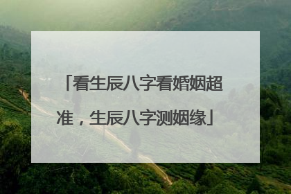 看生辰八字看婚姻超准，生辰八字测姻缘