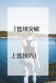 篮球突破上篮技巧