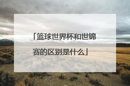 篮球世界杯和世锦赛的区别是什么