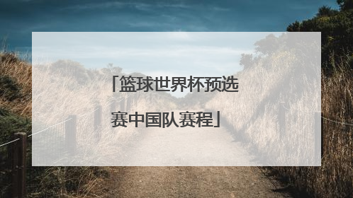 篮球世界杯预选赛中国队赛程