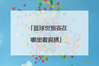 篮球世预赛在哪里看直播