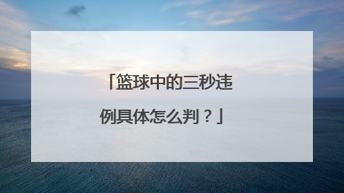 篮球中的三秒违例具体怎么判？