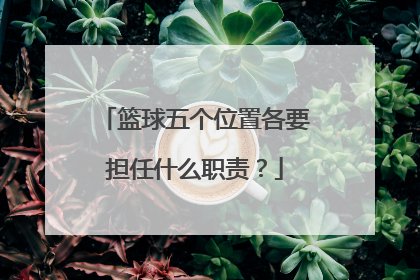 篮球五个位置各要担任什么职责？