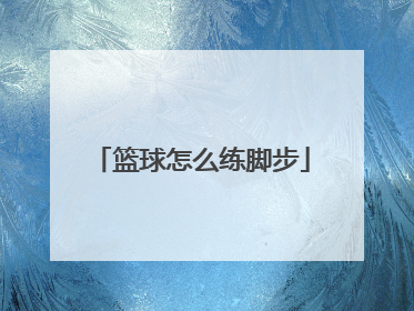 篮球怎么练脚步