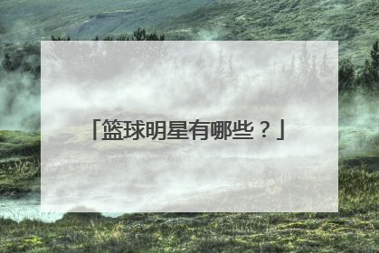 篮球明星有哪些？