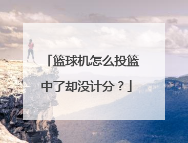 篮球机怎么投篮中了却没计分？
