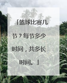 篮球比赛几节？每节多少时间，共多长时间。