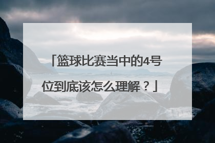 篮球比赛当中的4号位到底该怎么理解？