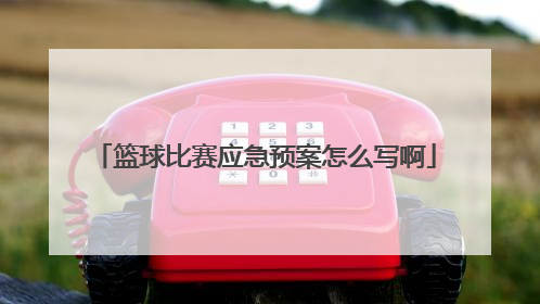 篮球比赛应急预案怎么写啊