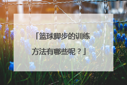 篮球脚步的训练方法有哪些呢？