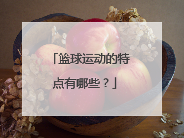 篮球运动的特点有哪些？