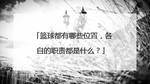 篮球都有哪些位置,各自的职责都是什么?