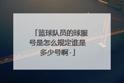 篮球队员的球服号是怎么规定谁是多少号啊·