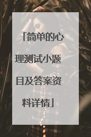 简单的心理测试小题目及答案资料详情