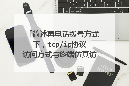 简述再电话拨号方式下,tcp/ip协议访问方式与终端仿真访问方式的异同点