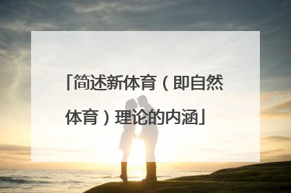 简述新体育(即自然体育)理论的内涵