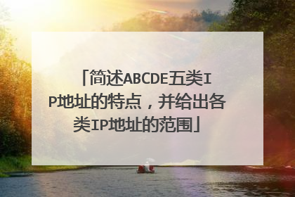 简述ABCDE五类IP地址的特点,并给出各类IP地址的范围