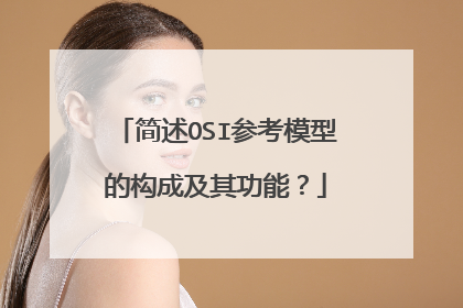 简述OSI参考模型的构成及其功能?