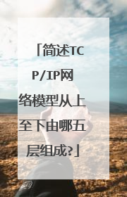 简述TCP/IP网络模型从上至下由哪五层组成?