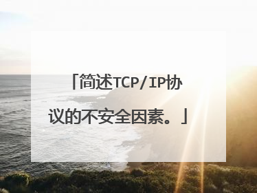 简述TCP/IP协议的不安全因素。