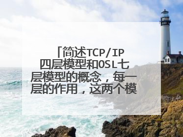 简述TCP/IP四层模型和OSL七层模型的概念，每一层的作用，这两个模型的区别是什么？