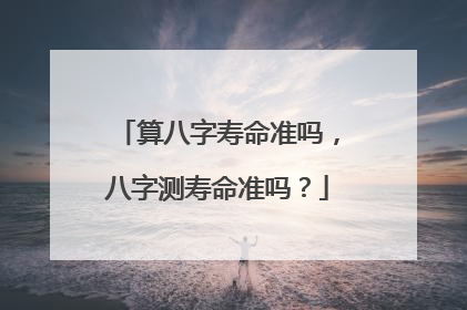 算八字寿命准吗,八字测寿命准吗?