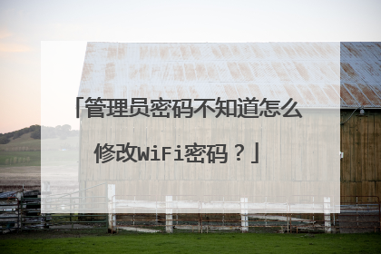 管理员密码不知道怎么修改WiFi密码？