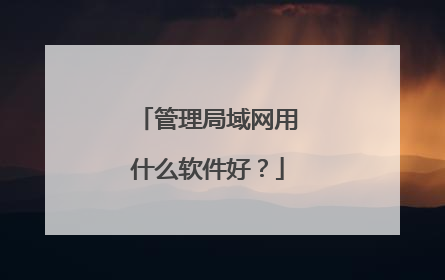 管理局域网用什么软件好?
