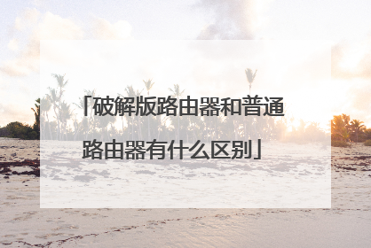 破解版路由器和普通路由器有什么区别