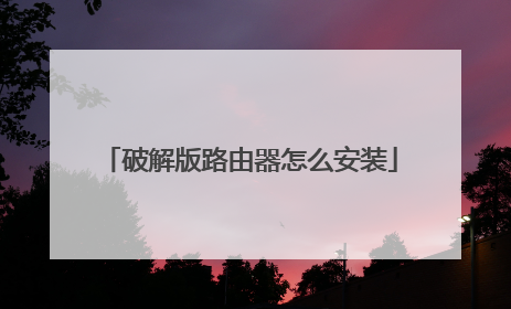 破解版路由器怎么安装